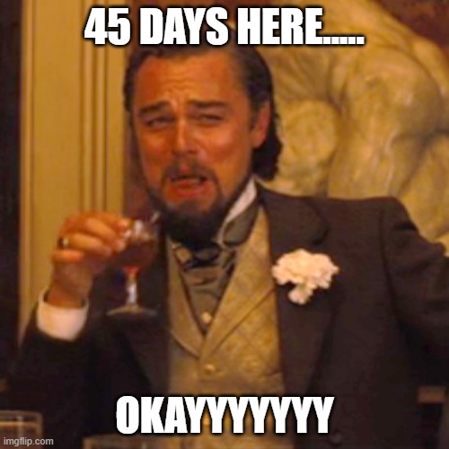 Work | 45 DAYS HERE..... OKAYYYYYYY | image tagged in memes,laughing leo | made w/ Imgflip meme maker