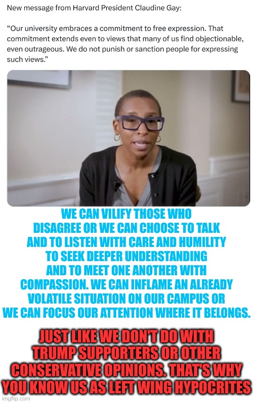 Left Wing Dingbats want understanding when they are down, not the other way around though | WE CAN VILIFY THOSE WHO DISAGREE OR WE CAN CHOOSE TO TALK AND TO LISTEN WITH CARE AND HUMILITY TO SEEK DEEPER UNDERSTANDING AND TO MEET ONE ANOTHER WITH COMPASSION. WE CAN INFLAME AN ALREADY VOLATILE SITUATION ON OUR CAMPUS OR WE CAN FOCUS OUR ATTENTION WHERE IT BELONGS. JUST LIKE WE DON'T DO WITH TRUMP SUPPORTERS OR OTHER CONSERVATIVE OPINIONS. THAT'S WHY YOU KNOW US AS LEFT WING HYPOCRITES | image tagged in blank white template | made w/ Imgflip meme maker