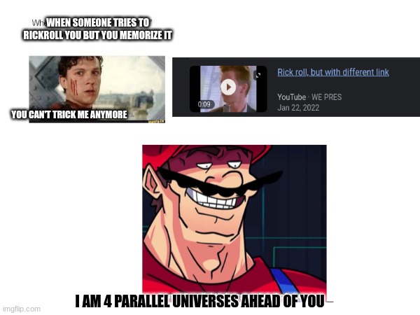 WHEN SOMEONE TRIES TO RICKROLL YOU BUT YOU MEMORIZE IT; YOU CAN'T TRICK ME ANYMORE; I AM 4 PARALLEL UNIVERSES AHEAD OF YOU | made w/ Imgflip meme maker