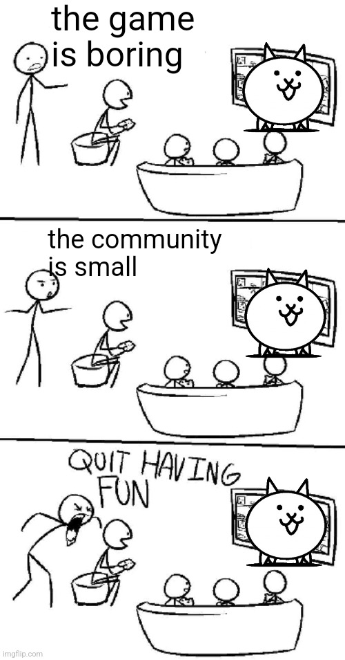 quit having fun | the game is boring; the community is small | image tagged in quit having fun | made w/ Imgflip meme maker