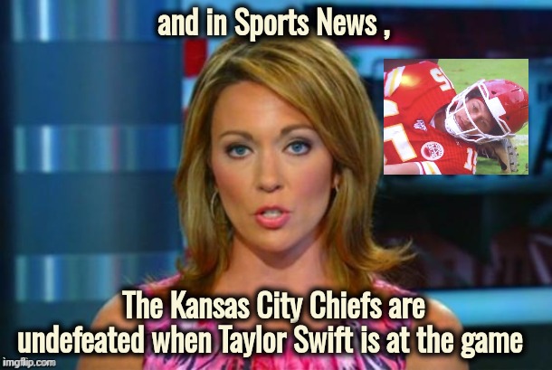 Real News Network | and in Sports News , The Kansas City Chiefs are undefeated when Taylor Swift is at the game | image tagged in real news network | made w/ Imgflip meme maker