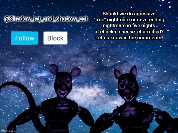 Shadow rat and cat announcement page | Should we do agressive "true" nightmare or neverending nightmare in five nights at chuck e cheese: charmified? Let us know in the comments. | image tagged in shadow rat and cat announcement page | made w/ Imgflip meme maker