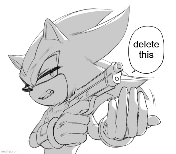 shadow gun by hyeon_sonic | delete this | image tagged in shadow gun by hyeon_sonic | made w/ Imgflip meme maker