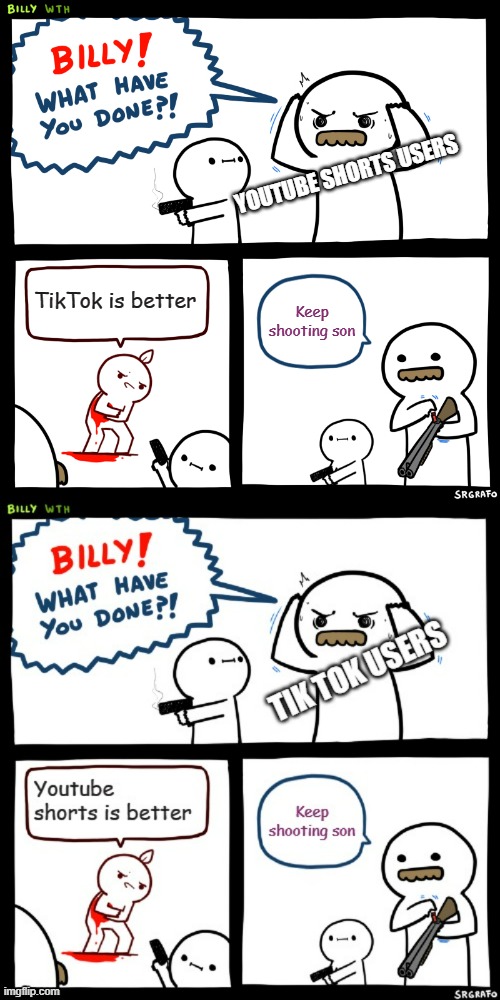 I prefer not to pick a side | YOUTUBE SHORTS USERS; TikTok is better; Keep shooting son | image tagged in billy what have you done,war,tiktok,youtube shorts | made w/ Imgflip meme maker