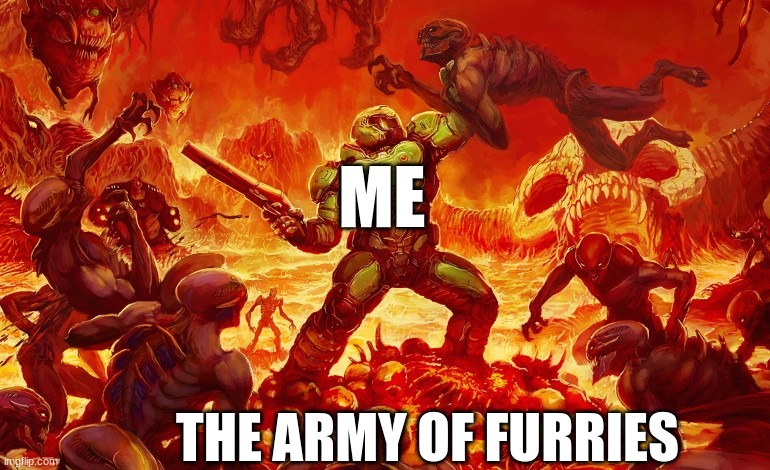 die furries die | ME; THE ARMY OF FURRIES | image tagged in doom slayer killing demons | made w/ Imgflip meme maker