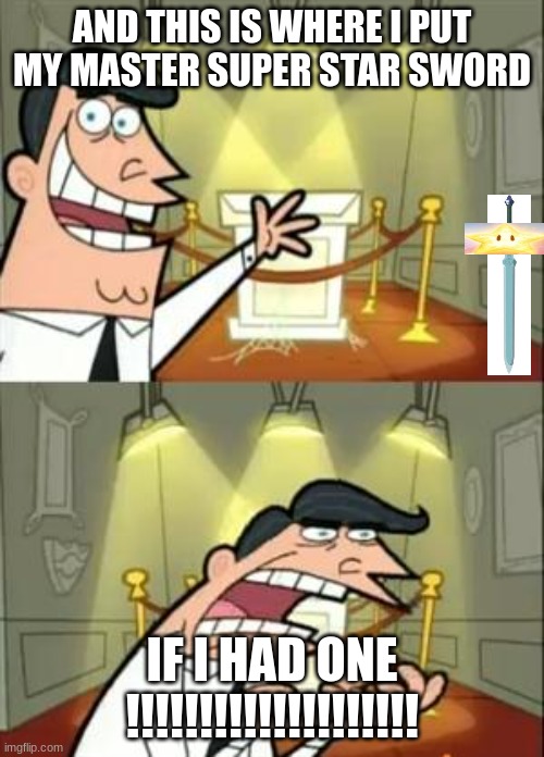 a master super star sword is currently unowned | AND THIS IS WHERE I PUT MY MASTER SUPER STAR SWORD; IF I HAD ONE !!!!!!!!!!!!!!!!!!!! | image tagged in memes,this is where i'd put my trophy if i had one | made w/ Imgflip meme maker
