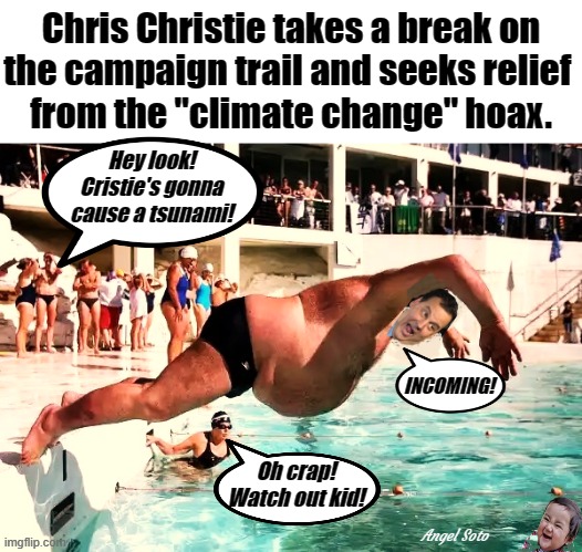 chris christie takes a break on the campaign trail | Chris Christie takes a break on
the campaign trail and seeks relief 
from the "climate change" hoax. Hey look!
Cristie's gonna
cause a tsunami! INCOMING! Oh crap!
Watch out kid! Angel Soto | image tagged in chris christie,campaign,climate change,hoax,tsunami,relief | made w/ Imgflip meme maker