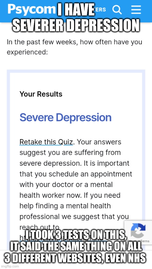 I HAVE SEVERER DEPRESSION; I TOOK 3 TESTS ON THIS, IT SAID THE SAME THING ON ALL 3 DIFFERENT WEBSITES, EVEN NHS | made w/ Imgflip meme maker