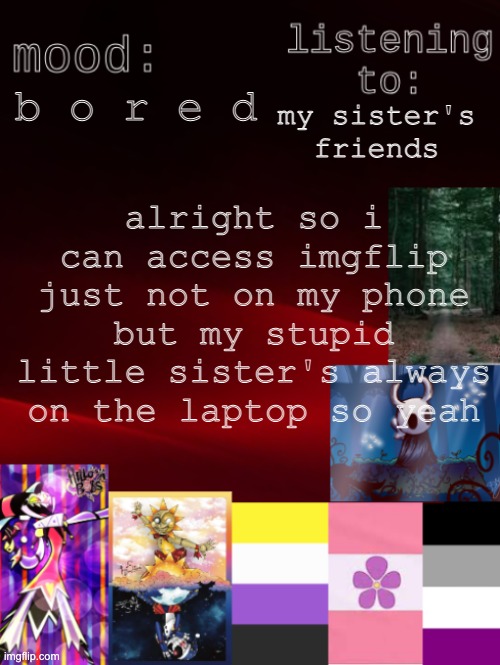 rar | b o r e d; alright so i can access imgflip just not on my phone
but my stupid little sister's always on the laptop so yeah; my sister's friends | image tagged in arden_the_ace 's temp | made w/ Imgflip meme maker
