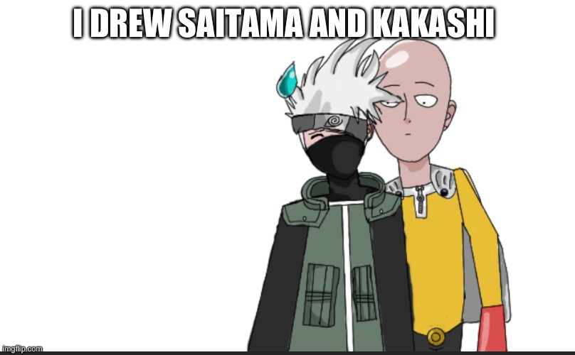 Not sure if this should go in drawing or anime stream | I DREW SAITAMA AND KAKASHI | image tagged in drawing,anime | made w/ Imgflip meme maker