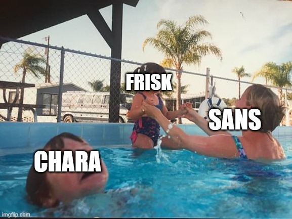 yes. | FRISK; SANS; CHARA | image tagged in drowning kid in the pool | made w/ Imgflip meme maker
