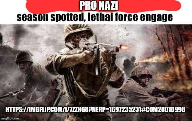 Ew | PRO NAZI; HTTPS://IMGFLIP.COM/I/7ZZHG8?NERP=1697235231#COM28018998 | image tagged in spooky meme before spooky season spotted lethal force engage | made w/ Imgflip meme maker