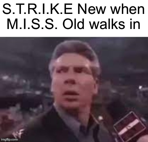 I know he left but it’s funny. Just got the idea from dbrager | S.T.R.I.K.E New when M.I.S.S. Old walks in | image tagged in x when x walks in | made w/ Imgflip meme maker