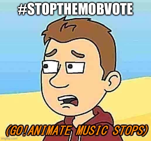 (Go!Animate Music Stops) | #STOPTHEMOBVOTE | image tagged in go animate music stops,minecraft | made w/ Imgflip meme maker