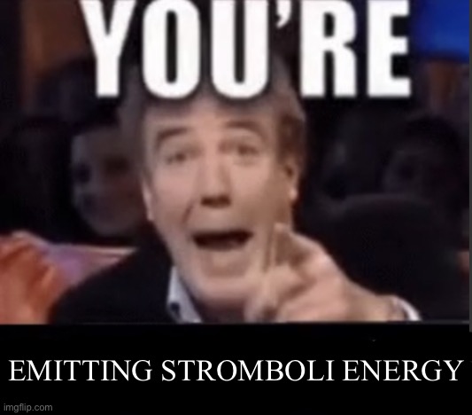 You're X (Blank) | EMITTING STROMBOLI ENERGY | image tagged in you're x blank | made w/ Imgflip meme maker