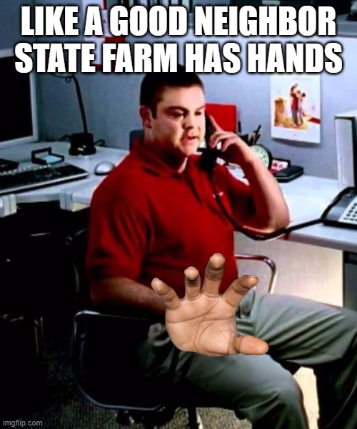 Jake from State Farm | LIKE A GOOD NEIGHBOR STATE FARM HAS HANDS | image tagged in jake from state farm | made w/ Imgflip meme maker