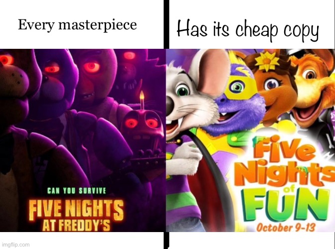 Really Chuck E. Cheese? | image tagged in every masterpiece has its cheap copy | made w/ Imgflip meme maker