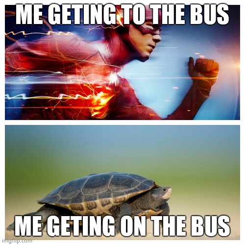 Fast vs. Slow | ME GETING TO THE BUS ME GETING ON THE BUS | image tagged in fast vs slow | made w/ Imgflip meme maker