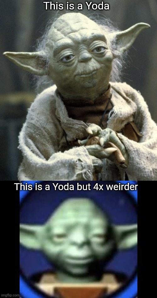 What I think about Yoda in Star Wars and Yoda in Lego form | This is a Yoda; This is a Yoda but 4x weirder | image tagged in yoda,lego yoda,funny,star wars,video game | made w/ Imgflip meme maker