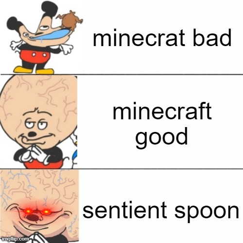 sentient spoon | minecrat bad; minecraft good; sentient spoon | image tagged in expanding brain mokey,mokey mouse,sr pelo,big brain,minecraft,spoon | made w/ Imgflip meme maker