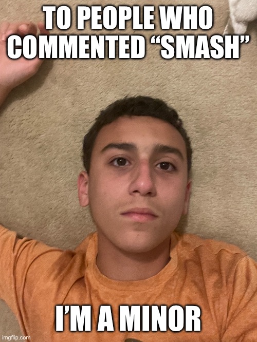 I know it’s a joke, so I don’t care that much | TO PEOPLE WHO COMMENTED “SMASH”; I’M A MINOR | made w/ Imgflip meme maker