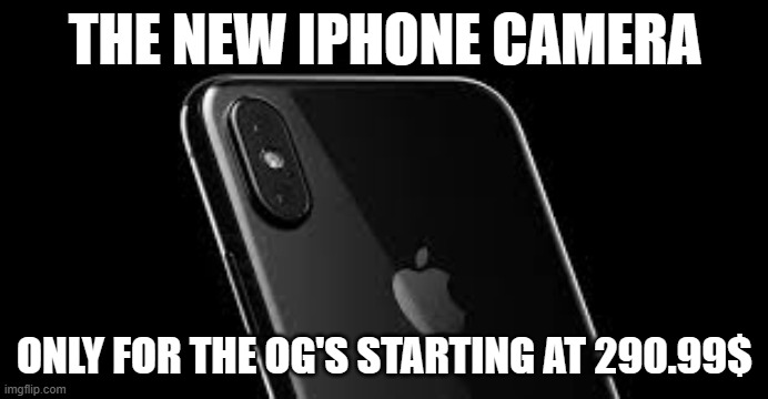 I phone camera | THE NEW IPHONE CAMERA; ONLY FOR THE OG'S STARTING AT 290.99$ | image tagged in i phone camera | made w/ Imgflip meme maker