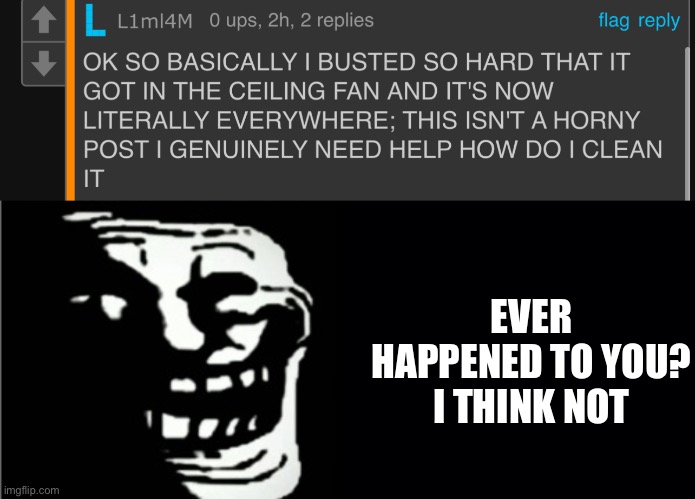 EVER HAPPENED TO YOU? I THINK NOT | image tagged in mr incredible becoming demonic | made w/ Imgflip meme maker