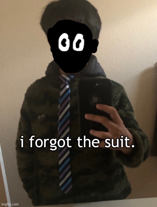 i forgot the suit. | made w/ Imgflip meme maker