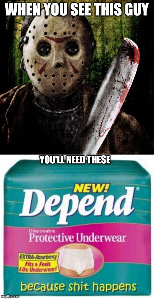 WHEN YOU SEE THIS GUY; YOU'LL NEED THESE | image tagged in jason voorhees,depends | made w/ Imgflip meme maker