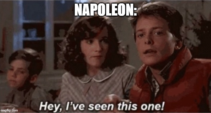 Hey I've seen this one | NAPOLEON: | image tagged in hey i've seen this one | made w/ Imgflip meme maker