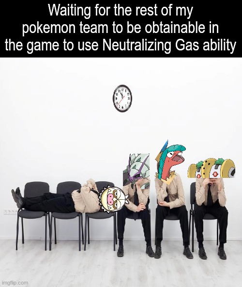 Hard to assemble a good team | Waiting for the rest of my pokemon team to be obtainable in the game to use Neutralizing Gas ability | image tagged in pokemon,video games,gaming,memes,nintendo | made w/ Imgflip meme maker