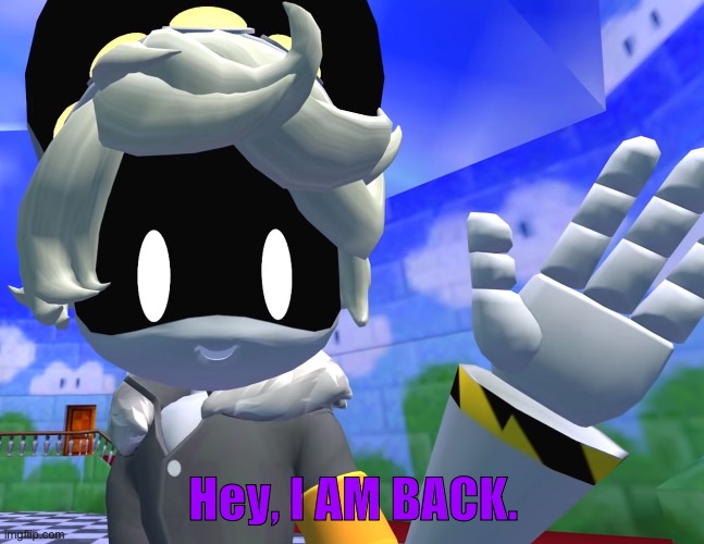 Sup, I’m back! | Hey, I AM BACK. | image tagged in n in smg4 | made w/ Imgflip meme maker