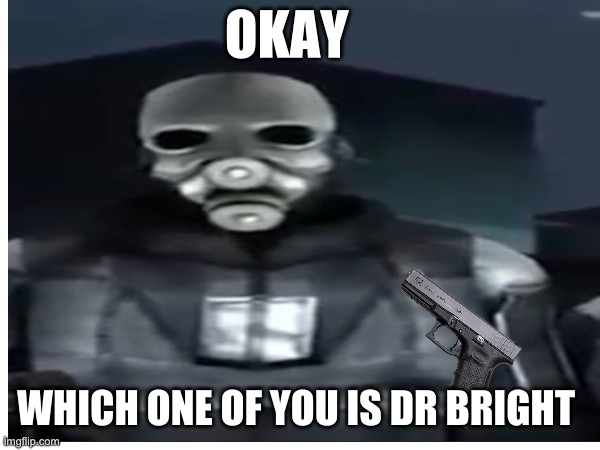 OKAY; WHICH ONE OF YOU IS DR BRIGHT | image tagged in scp | made w/ Imgflip meme maker