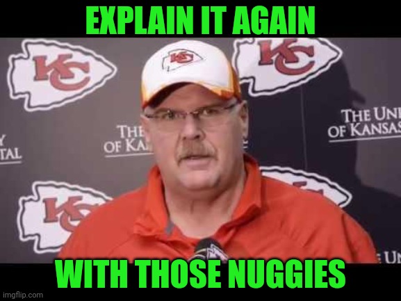 Andy Reid | EXPLAIN IT AGAIN WITH THOSE NUGGIES | image tagged in andy reid | made w/ Imgflip meme maker