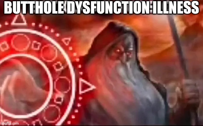 testicular torsion | BUTTHOLE DYSFUNCTION ILLNESS | image tagged in testicular torsion | made w/ Imgflip meme maker