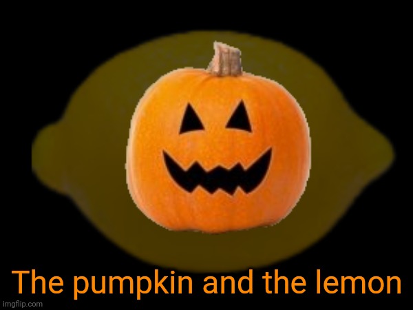 A Halloween teaser | The pumpkin and the lemon | made w/ Imgflip meme maker