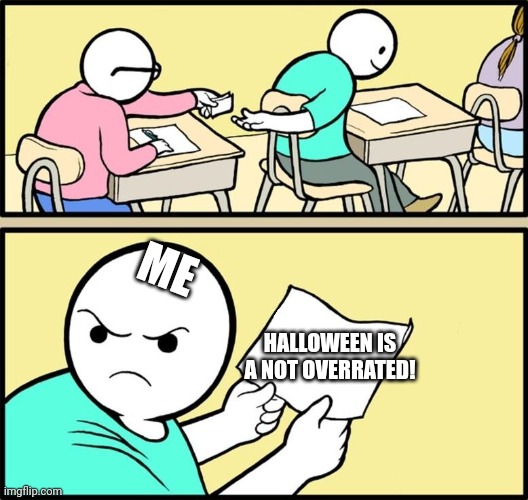 hit me with them down votes, I'll wait. | ME; HALLOWEEN IS A NOT OVERRATED! | image tagged in note passing | made w/ Imgflip meme maker