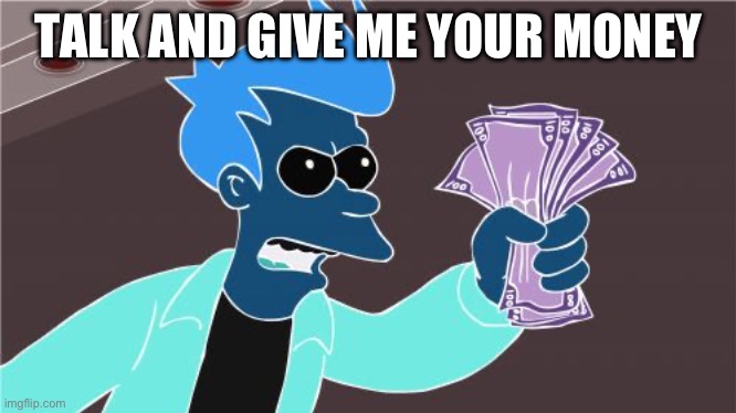 Shut Up And Take My Money Fry Meme | TALK AND GIVE ME YOUR MONEY | image tagged in memes,shut up and take my money fry | made w/ Imgflip meme maker