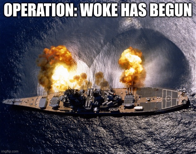 Go to the Allies stream | OPERATION: WOKE HAS BEGUN | image tagged in battleship | made w/ Imgflip meme maker