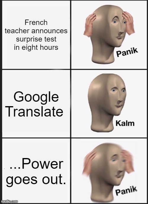 Power Outage | French teacher announces surprise test in eight hours; Google Translate; ...Power goes out. | image tagged in memes,panik kalm panik | made w/ Imgflip meme maker