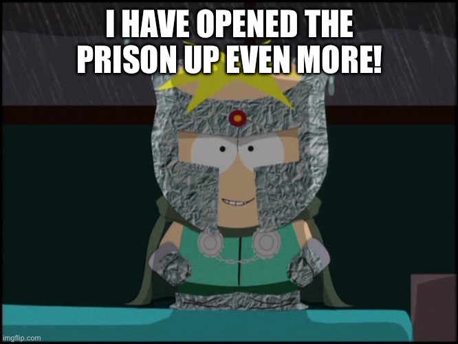 professor chaos butters | I HAVE OPENED THE PRISON UP EVEN MORE! | image tagged in professor chaos butters | made w/ Imgflip meme maker