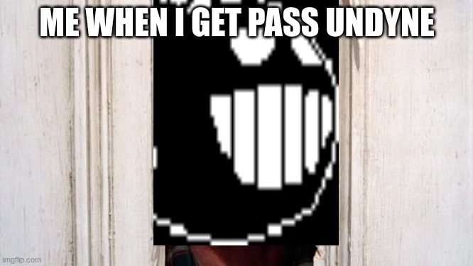 lol | ME WHEN I GET PASS UNDYNE | image tagged in the shining | made w/ Imgflip meme maker
