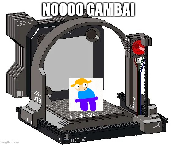 fokouna shoujo | NOOOO GAMBAI | image tagged in death machine | made w/ Imgflip meme maker