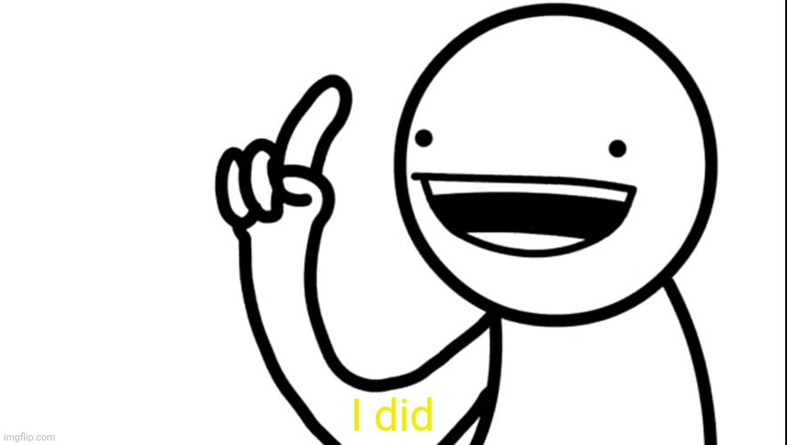 I did | made w/ Imgflip meme maker