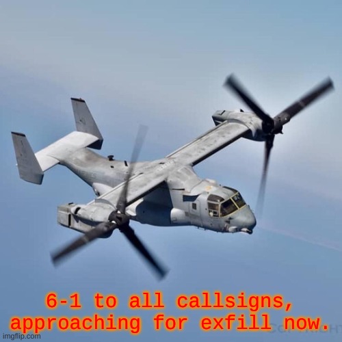 6-1 to all callsigns, approaching for exfill now. | image tagged in osprey | made w/ Imgflip meme maker