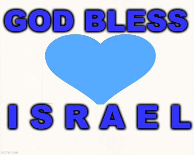 GOD BLESS ISRAEL | GOD BLESS; I S R A E L | image tagged in god,israel | made w/ Imgflip meme maker