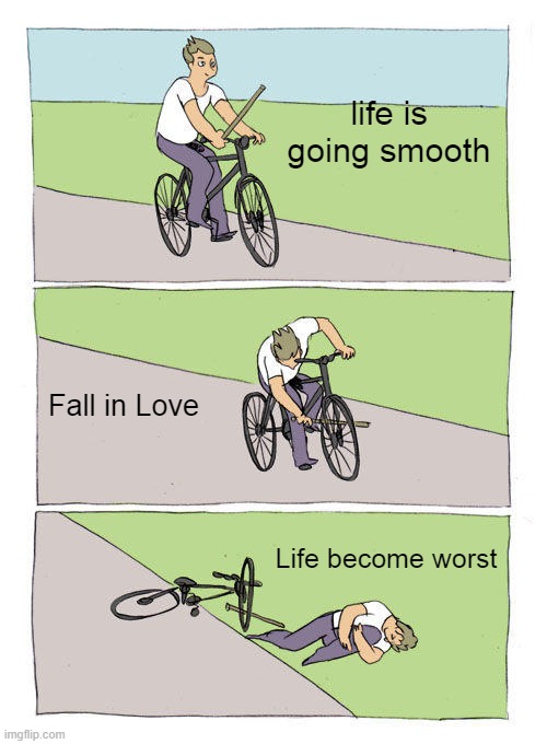Single | life is going smooth; Fall in Love; Life become worst | image tagged in memes,bike fall | made w/ Imgflip meme maker