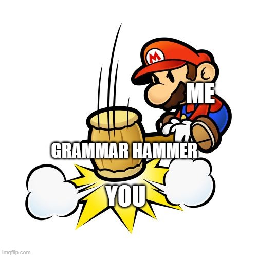 Mario Hammer Smash Meme | ME GRAMMAR HAMMER YOU | image tagged in memes,mario hammer smash | made w/ Imgflip meme maker