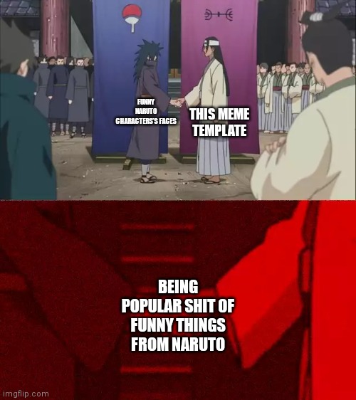 Ikr | THIS MEME TEMPLATE; FUNNY NARUTO CHARACTERS'S FACES; BEING POPULAR SHIT OF FUNNY THINGS FROM NARUTO | image tagged in naruto handshake meme template,naruto,funny | made w/ Imgflip meme maker