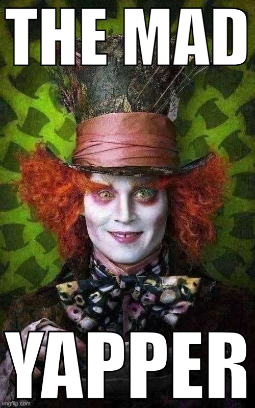 mad hatter | THE MAD YAPPER | image tagged in mad hatter | made w/ Imgflip meme maker